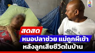 🔴 LIVE! หมอปลาช่วยแม่ถูกผีเข้า หลังลูกเสียชีวิตในบ้าน | สดสด | ข่าวช่อง8