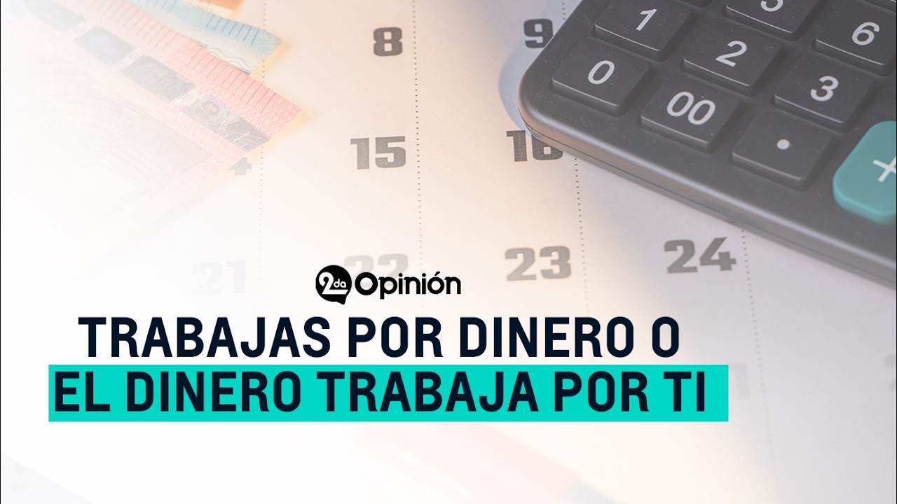 ¿Trabaja el Dinero para Ti… o Trabajas para el Dinero? | Segunda Opinión