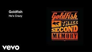 Video thumbnail of "Goldfish - He's Crazy ft. Emily Bruce"