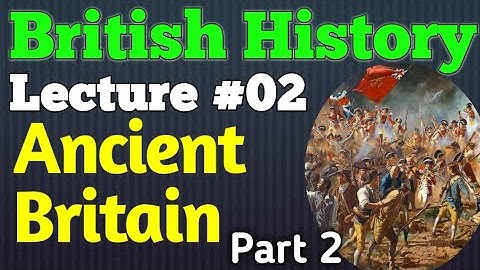 British History | Lecture #02 - Ancient Britain Part 2 for CSS UPSC PMS
