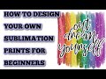 How to design your own Sublimation prints - Beginner tutorial - Easy designs - sublimation designer