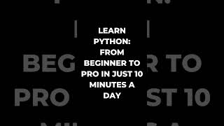 Learn Python: From Beginner to Pro in Just 10 Minutes a Day
