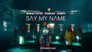 Burak Yeter X Parkah Durzo - Say My Name Extended Mix