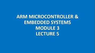 ARM MICROCONTROLLER & EMBEDDED SYSTEMS MODULE 3 LECTURE 5