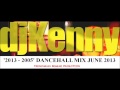 DJ KENNY '2013 -  2005' DANCEHALL MIX JUNE 2013