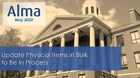 Alma May 2022 Release: Update Physical Items in Bu...