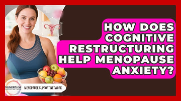 How Does Cognitive Restructuring Help Menopause Anxiety? - Menopause Support Network