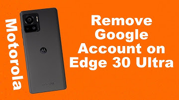 How to Remove Google Account on Motorola Edge 30 Ultra