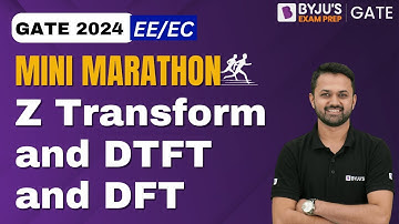 GATE 2024 EE/EC | Signals & Systems | Z Transform, DTFT and DFT | Mini Marathon | BYJU