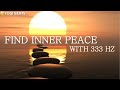333 hz Find Your Own Inner Peace | Powerful Calming Music