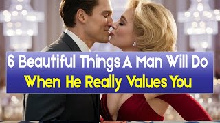 6 BEAUTIFUL Things A Man Will Do When HE REALLY Values You | Relationship Advice for Women