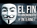 EL FIN del ANONIMATO en INTERNET PODRÍA ESTAR CERCA