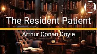 The Resident Patient  Arthur Conan Doyle