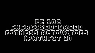 PE 102— EXERCISED-BASED FITNESS ACTIVITIES (PATHFIT 2) by BEED-1A (GROUP YELLOW A)
