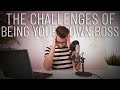 The Challenges of Being Your Own Boss &amp; How To Master Them
