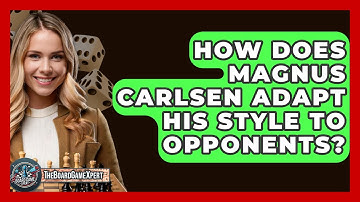 How Does Magnus Carlsen Adapt His Style To Opponents? - The Board Game Xpert