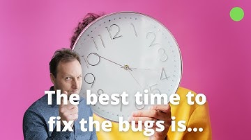 When is the best time to fix the bugs in your product