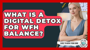 What Is A Digital Detox For WFH Balance? - Guide To Work From Home