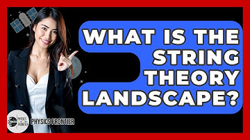 What Is The String Theory Landscape? - Physics Frontier