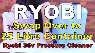 RYOBI 36v PRESSURE CLEANER SWAP OUT TO 25 LITRE CONTAINER