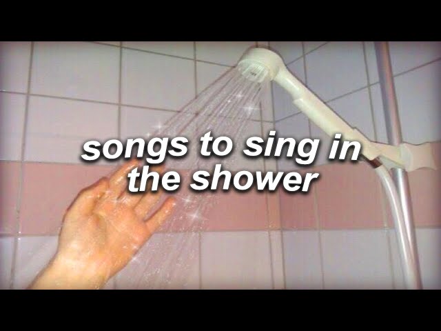 a playlist of songs to sing in the shower class=