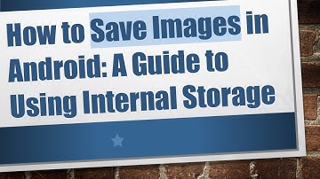 How to Save Images in Android: A Guide to Using Internal Storage