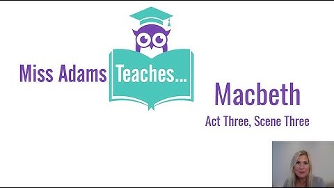 Macbeth Act 3, Scene 3 Analysis with Miss Adams Teaches...