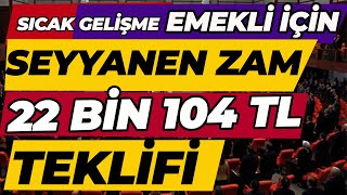 Sıcak Gelişme Emekli İçin Seyyanen Zam 22 Bin 104 Tl Teklifi