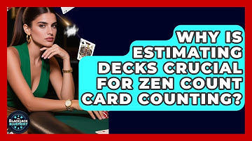 Why Is Estimating Decks Crucial For Zen Count Card Counting? - The Blackjack Blueprint
