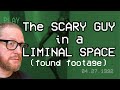 The scary guy in a liminal space found footage