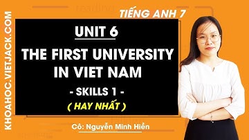 Tiếng Anh 7 - Unit 6 The first university in Viet Nam - Skills 1 - Cô Nguyễn Minh Hiền (HAY NHẤT)