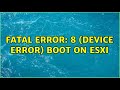 Fatal Error: 8 (Device Error) Boot on ESXI