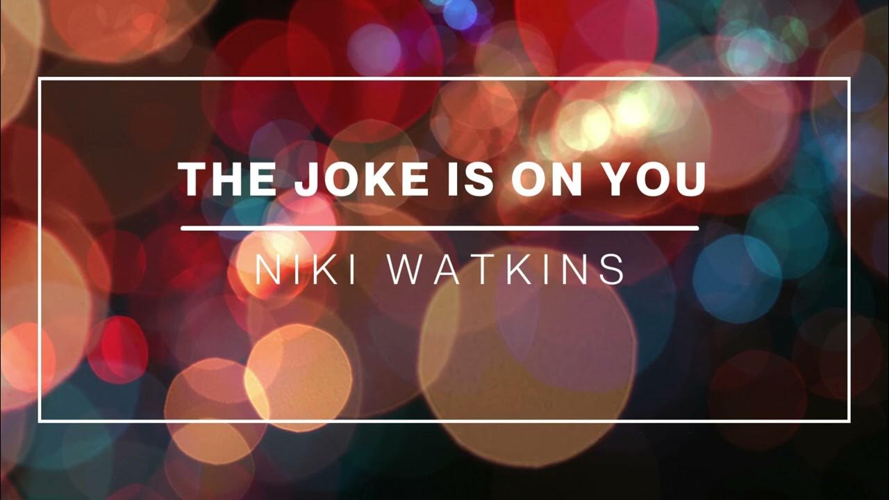 Niki Watkins The Joke Is On You Niki Watkins | THE JOKE IS ON YOU (lyrics) - YouTube Music