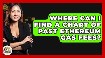 Where Can I Find A Chart Of Past Ethereum Gas Fees? - CryptoBasics360.com