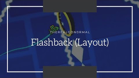 {My Best Layout} "Flashback" by TheRealGDN0rmal (me) [Layout] | Geometry Dash