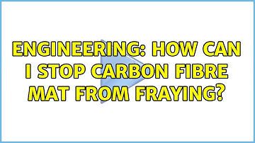 Engineering: How can I stop carbon fibre mat from fraying? (3 Solutions!!)