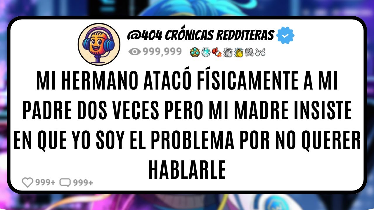 Mi HERMANO Atacó FÍSICAMENTE a Mi PADRE Dos Veces Pero Mi MADRE Insiste en que YO Soy el Problema...