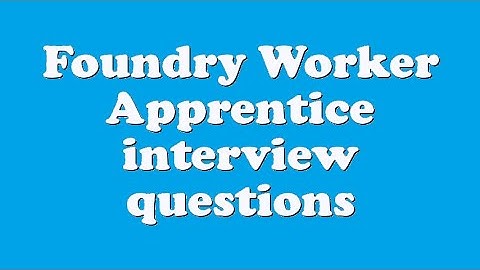 Foundry Worker Apprentice interview questions