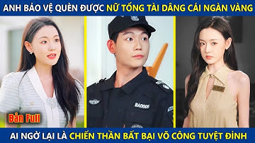Anh Bảo Vệ Quèn Được Nữ Tổng Tài Dâng Cái Ngàn Vàng, Ai Ngờ Là Chiến Thần Bất Bại Võ Công Tuyệt Đỉnh