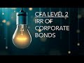 CFA Level 2 | Fixed Income: Calculate Internal Rate of Return (IRR) of Corporate Bonds