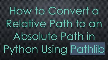 How to Convert a Relative Path to an Absolute Path in Python Using Pathlib