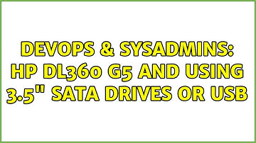 DevOps & SysAdmins: HP DL360 G5 and using 3.5" sata drives OR USB
