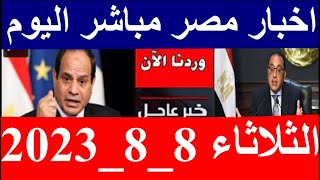 اخبار مصر مباشر اليوم  الثلاثاء  8/ 8/ 2023