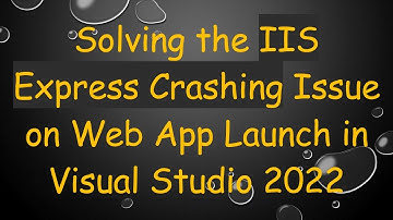Solving the IIS Express Crashing Issue on Web App Launch in Visual Studio 2022