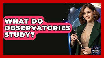What Do Observatories Study? - Astronomy Made Simple