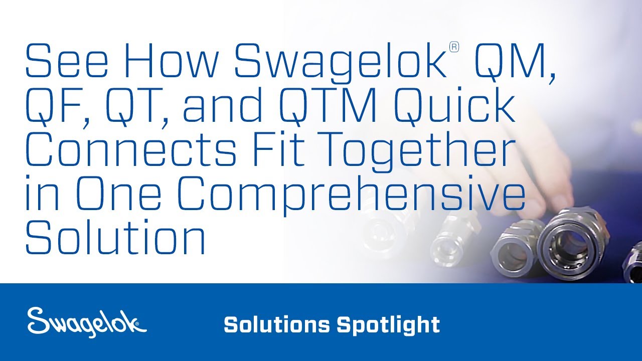 See How Swagelok® QM, QF, QT, and QTM Quick Connects Fit Together in One Comprehensive Solution