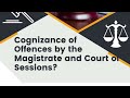 Cognizance of Offence by Magistrate and Court of Session