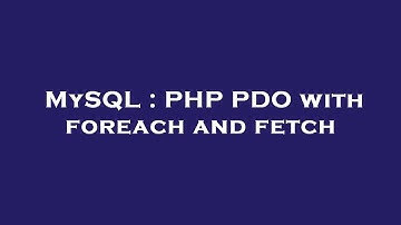 MySQL : PHP PDO with foreach and fetch