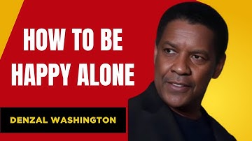 HOW TO BE HAPPY ALONE  Powerful Message on Letting Go Inspired by Denzel Washington