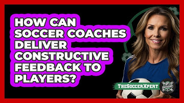 How Can Soccer Coaches Deliver Constructive Feedback To Players? - The Soccer Xpert
